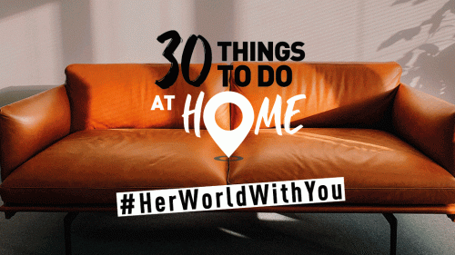 #HerWorldWithYou: Fun and unique things you can do at home